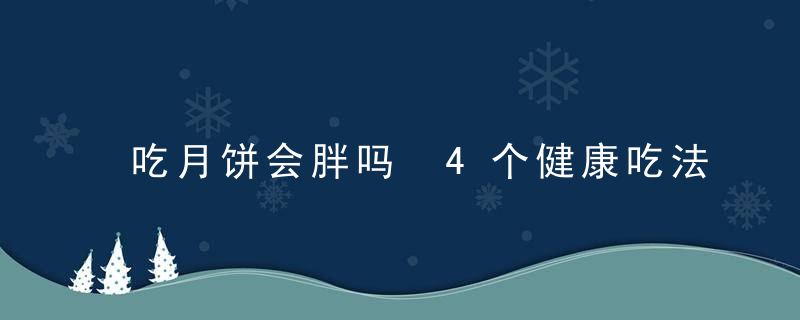 吃月饼会胖吗 4个健康吃法让你不长胖